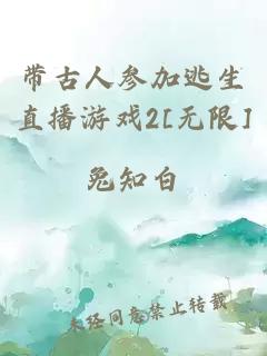 带古人参加逃生直播游戏2[无限]